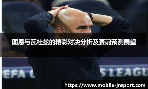 图恩与瓦杜兹的精彩对决分析及赛前预测展望